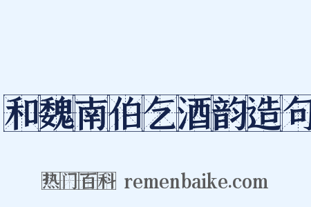 和魏南伯乞酒韵造句是什么意思的图片